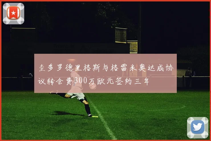 圭多罗德里格斯与格雷米奥达成协议转会费300万欧元签约三年