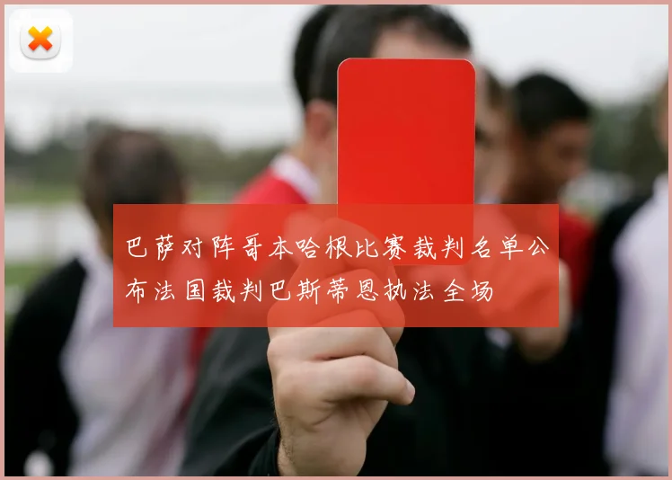 巴萨对阵哥本哈根比赛裁判名单公布法国裁判巴斯蒂恩执法全场