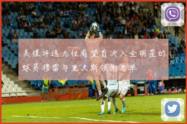 美媒评选九位有望首次入全明星的球员穆雷与里夫斯领衔名单