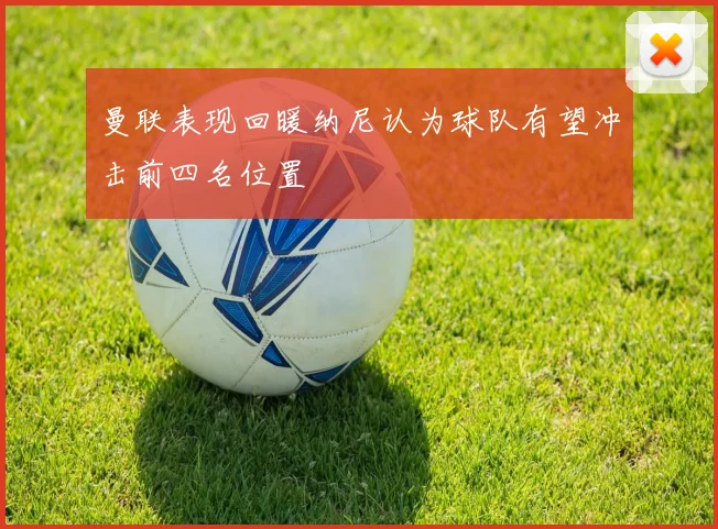 曼联表现回暖纳尼认为球队有望冲击前四名位置